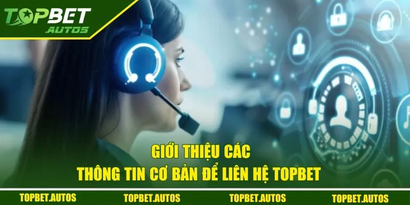 Liên Hệ Topbet | Kết Nối Nhanh Chóng Với Hỗ Trợ Viên 1 Giới thiệu các thông tin cơ bản để liên hệ Topbet