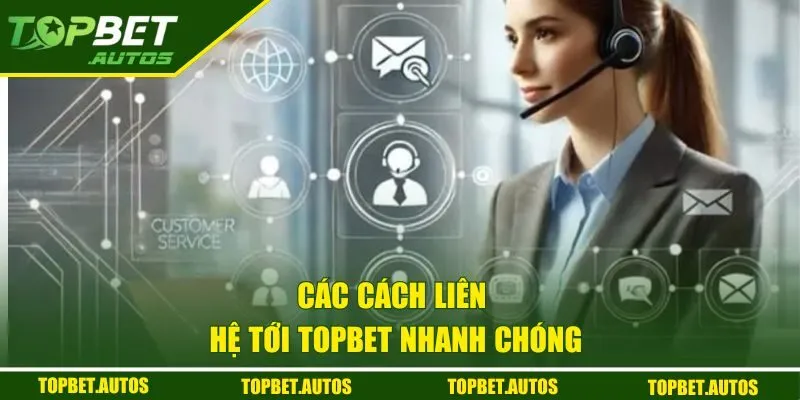 Liên Hệ Topbet | Kết Nối Nhanh Chóng Với Hỗ Trợ Viên 2 Các cách liên hệ tới Topbet nhanh chóng