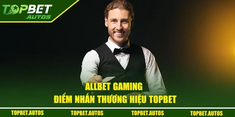 Allbet Gaming Topbet | Sân Chơi Dẫn Đầu Xu Hướng Hiện Đại 1 Giới thiệu nền tảng Allbet Gaming của Topbet