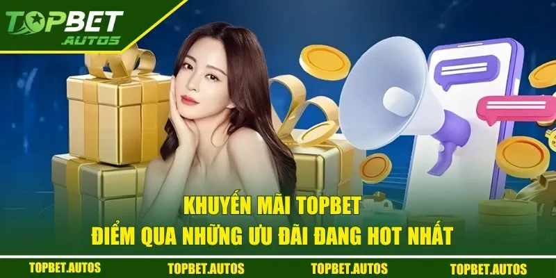 Điểm qua những khuyến mãi TOPBET đang hot nhất