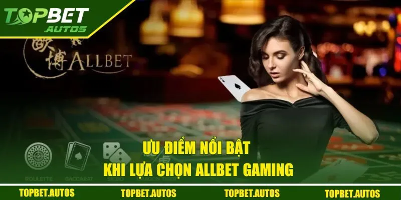 Allbet Gaming Topbet | Sân Chơi Dẫn Đầu Xu Hướng Hiện Đại 2 Những ưu điểm nổi bật của nền tảng Allbet Gaming