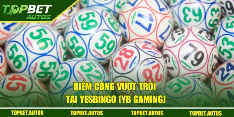 Điểm cộng vượt trội tại Yesbingo (YB Gaming)